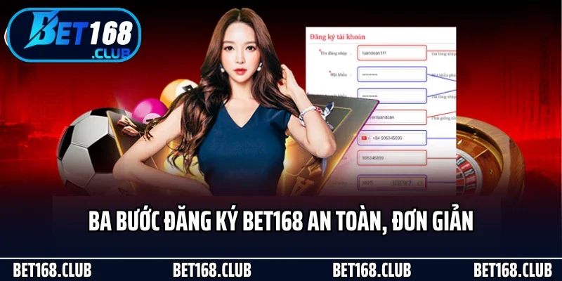 Ba bước đăng ký Bet168 an toàn, đơn giản