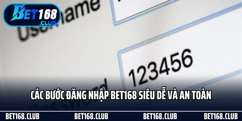 Các bước đăng nhập Bet168 siêu dễ và an toàn