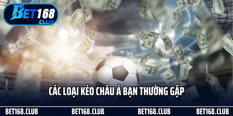 Kèo Châu Á - Sự Lựa Chọn Hoàn Hảo Khi Cá Cược Tại Bet168 3 Các loại kèo châu Á bạn thường gặp