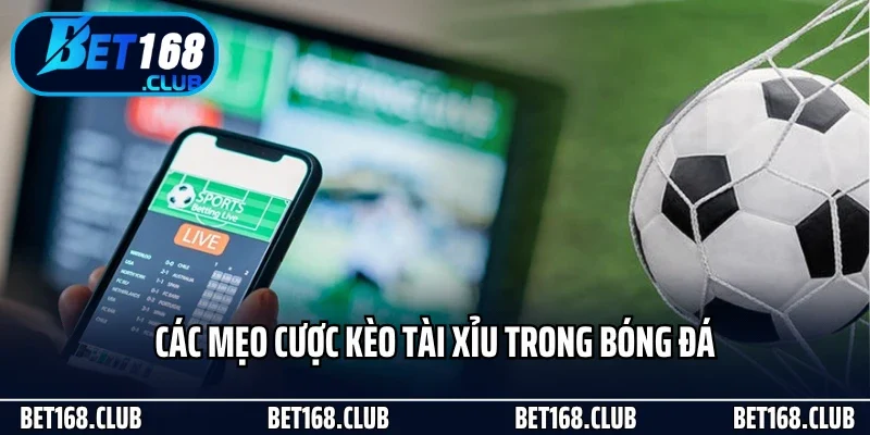 Các mẹo cược kèo tài xỉu trong bóng đá