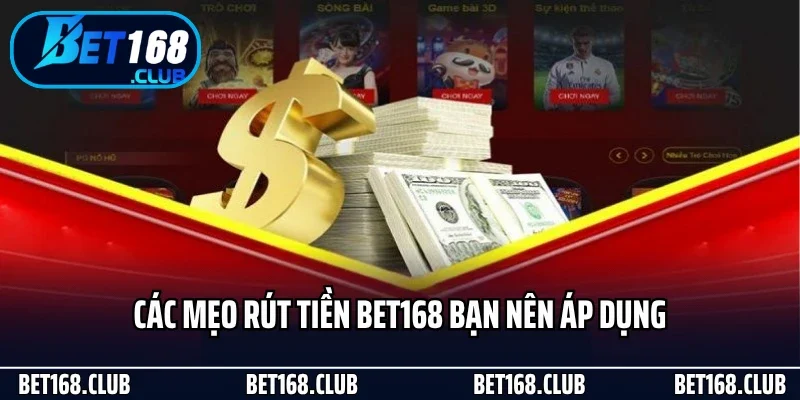 Rút Tiền Bet168 Nhanh Chóng Và Tiện Lợi Cho Hội Viên 3 Các mẹo rút tiền Bet168 bạn nên áp dụng