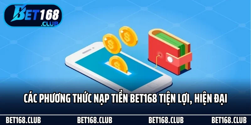 Các phương thức nạp tiền Bet168 tiện lợi, hiện đại