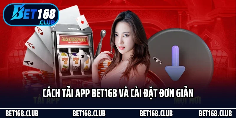 Cách tải app Bet168 và cài đặt đơn giản