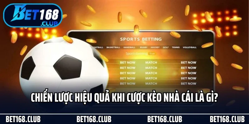 Kèo Nhà Cái Là Gì Và Lý Do Khiến Nó Quan Trọng Tại Bet168 4 Chiến lược hiệu quả khi cược kèo nhà cái là gì?