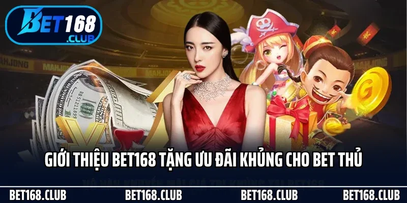 Giới thiệu Bet168 tặng ưu đãi khủng cho bet thủ