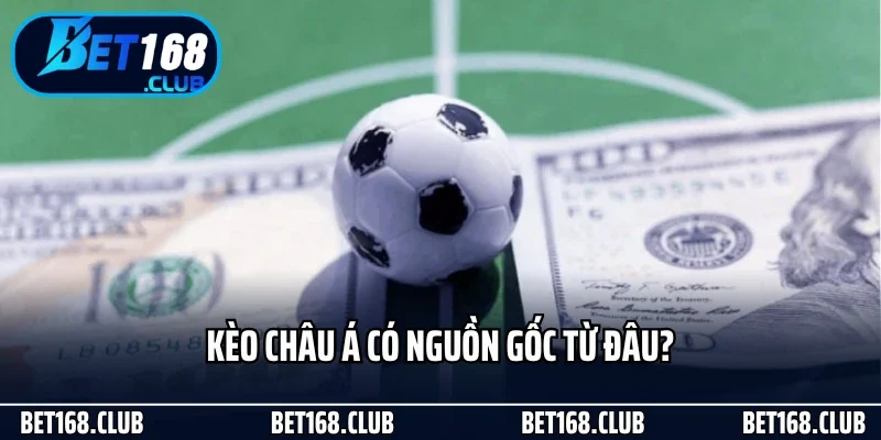 Kèo Châu Á - Sự Lựa Chọn Hoàn Hảo Khi Cá Cược Tại Bet168 2 Kèo châu Á có nguồn gốc từ đâu?