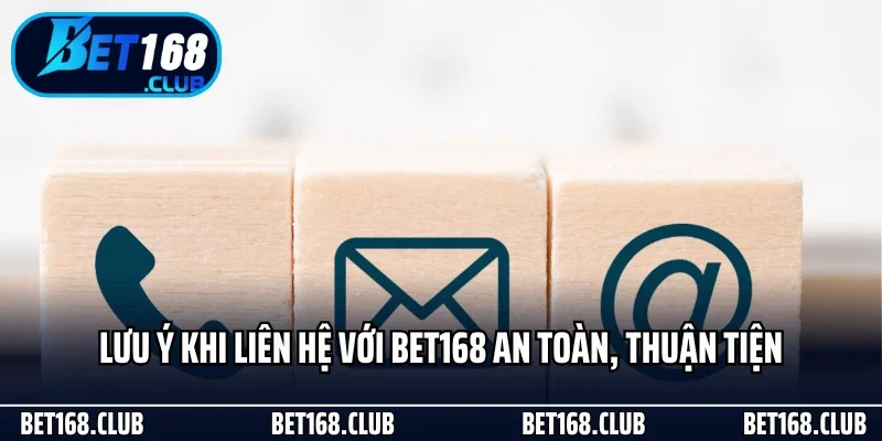 Lưu ý khi liên hệ với Bet168 an toàn, thuận tiện