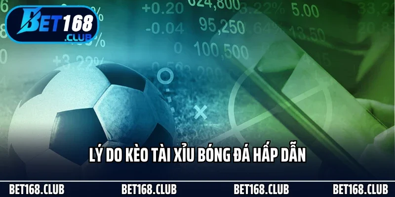 Lý do kèo tài xỉu bóng đá hấp dẫn