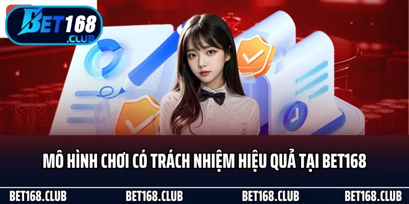 Mô hình chơi có trách nhiệm hiệu quả tại Bet168