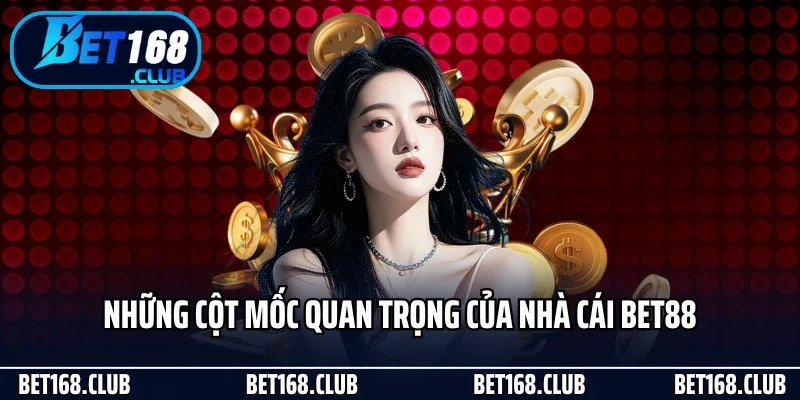 Bet168 23 Những cột mốc quan trọng của nhà cái Bet88