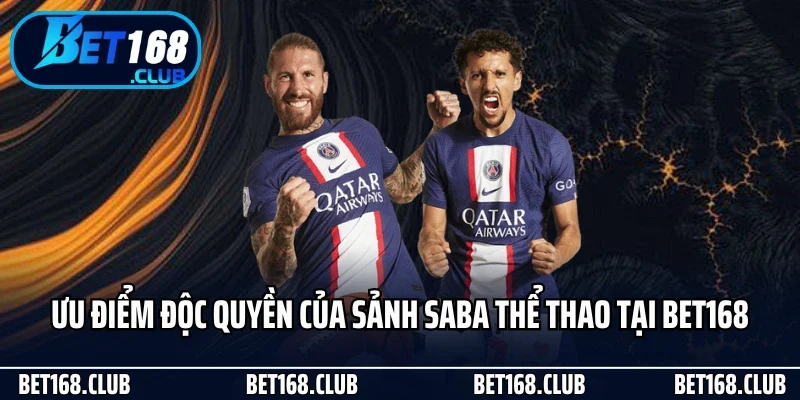 Saba Thể Thao - Sân Chơi Đỉnh Cao Cho Tín Đồ Bóng Đá 4 Những ưu điểm độc quyền của sảnh Saba thể thao tại Bet168