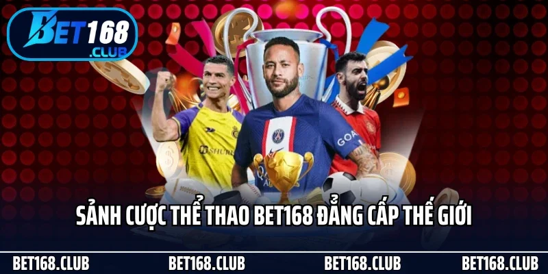 Bet168 28 Sảnh cược thể thao Bet168 đẳng cấp thế giới