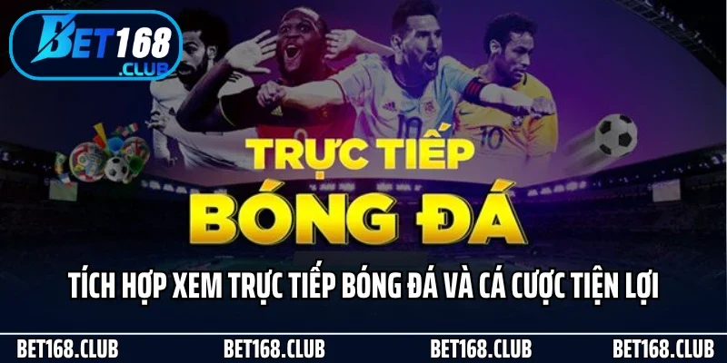 Tích hợp xem trực tiếp bóng đá và cá cược tiện lợi